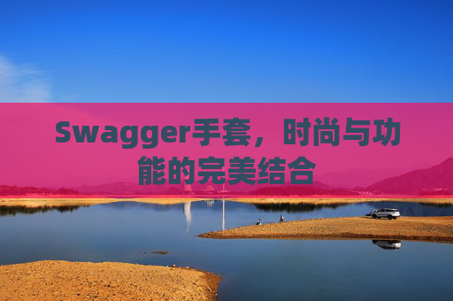 Swagger手套，时尚与功能的完美结合
